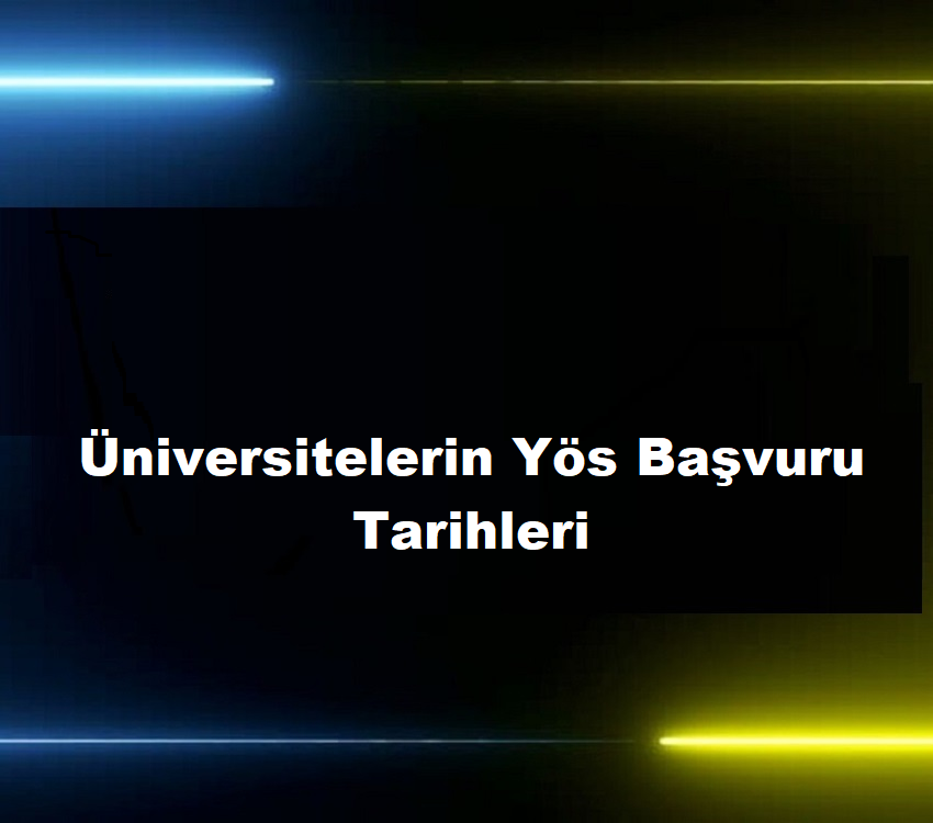 Üniversitelerin Yös Başvuru Tarihleri