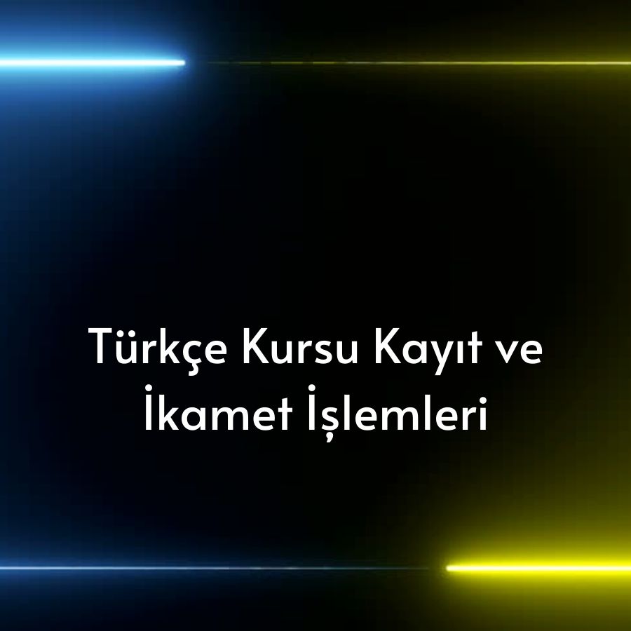 Türkçe Kursu Kayıt Ve İkamet İşlemleri